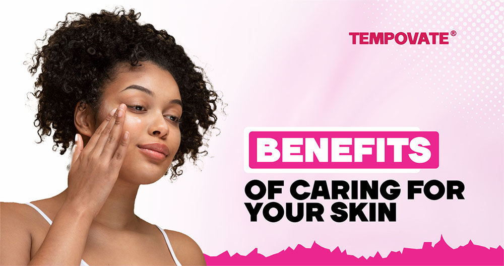 Benefits of Caring for Your Skin