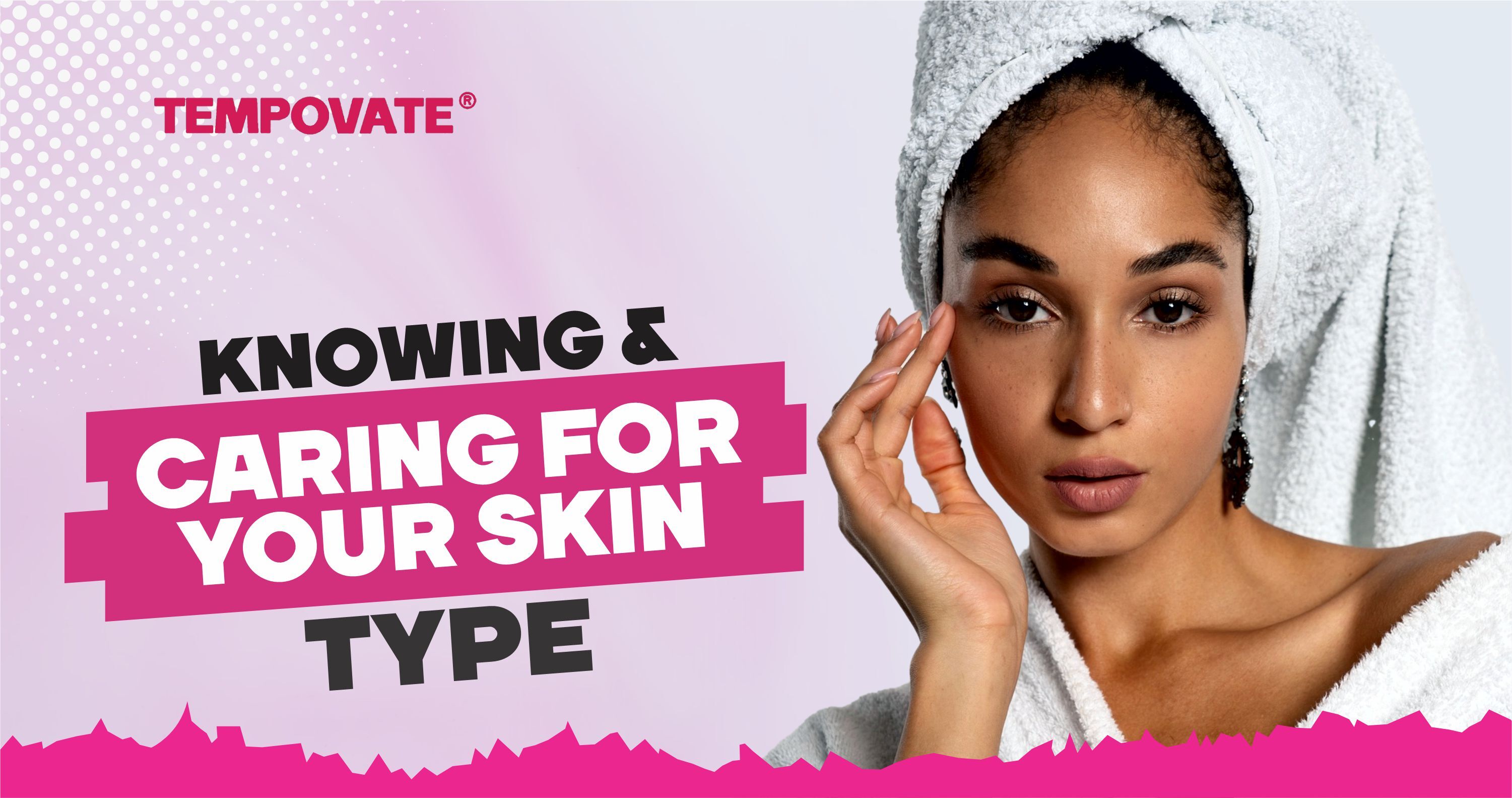 Knowing and Caring for Your Skin Type